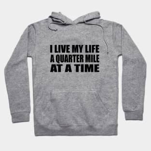 I Live My Life a Quarter Mile at a Time Hoodie